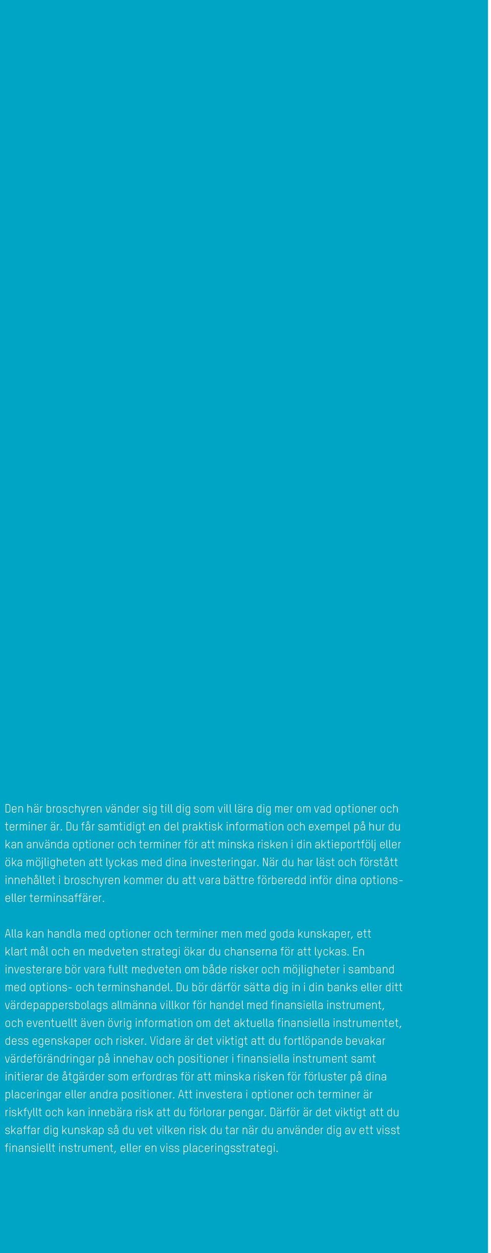 När du har läst och förstått innehållet i broschyren kommer du att vara bättre förberedd inför dina optionseller terminsaffärer.