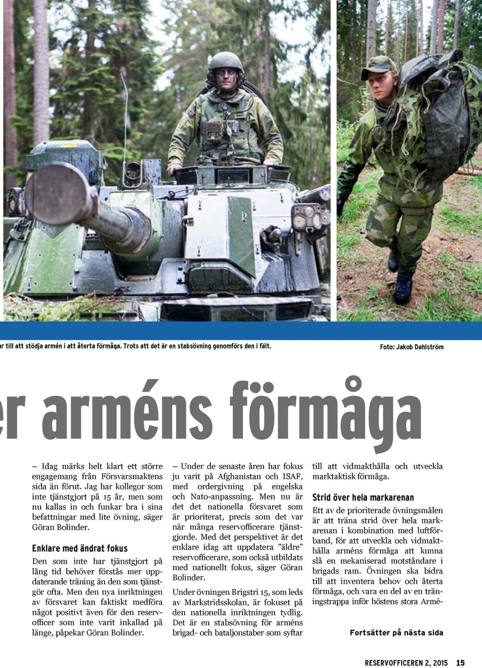 Övningen ska bidra till att inventera behov och återta förmåga, och vara en del av en trä n- ingstrappa inför höstens stora Armér till att stödja armén i att återta förmåga.