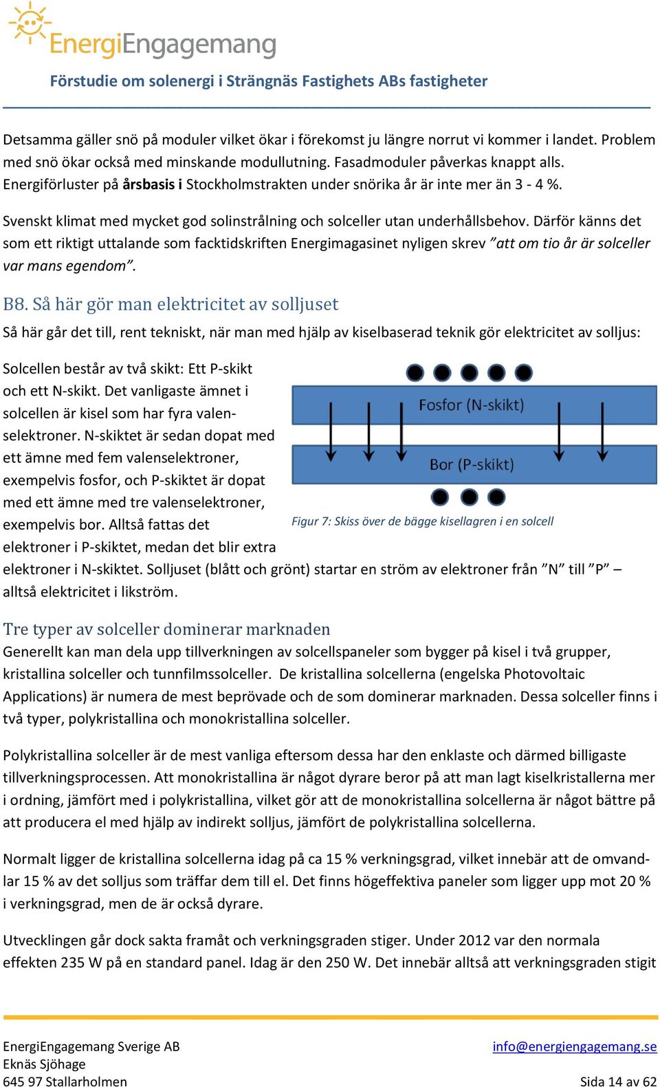 Därför känns det som ett riktigt uttalande som facktidskriften Energimagasinet nyligen skrev att om tio år är solceller var mans egendom. B8.