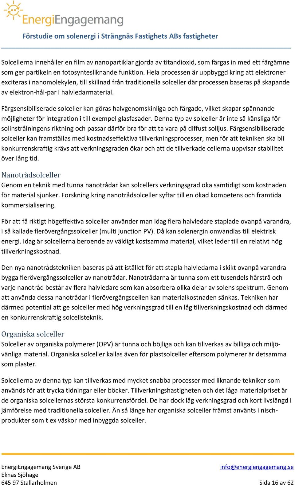 Färgsensibiliserade solceller kan göras halvgenomskinliga och färgade, vilket skapar spännande möjligheter för integration i till exempel glasfasader.