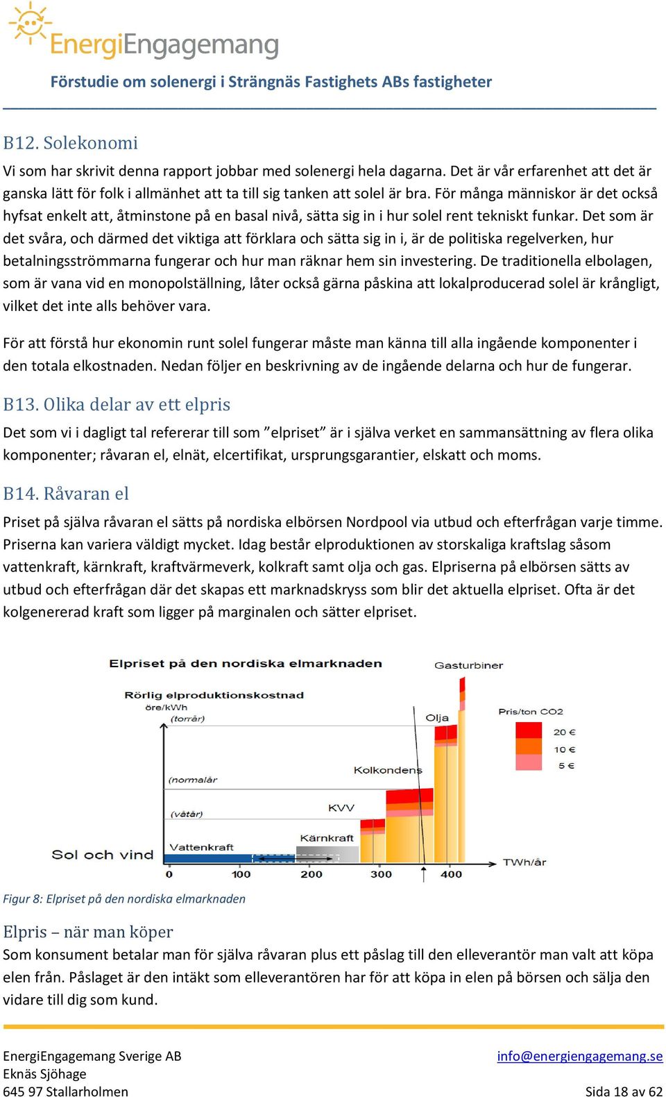 Det som är det svåra, och därmed det viktiga att förklara och sätta sig in i, är de politiska regelverken, hur betalningsströmmarna fungerar och hur man räknar hem sin investering.