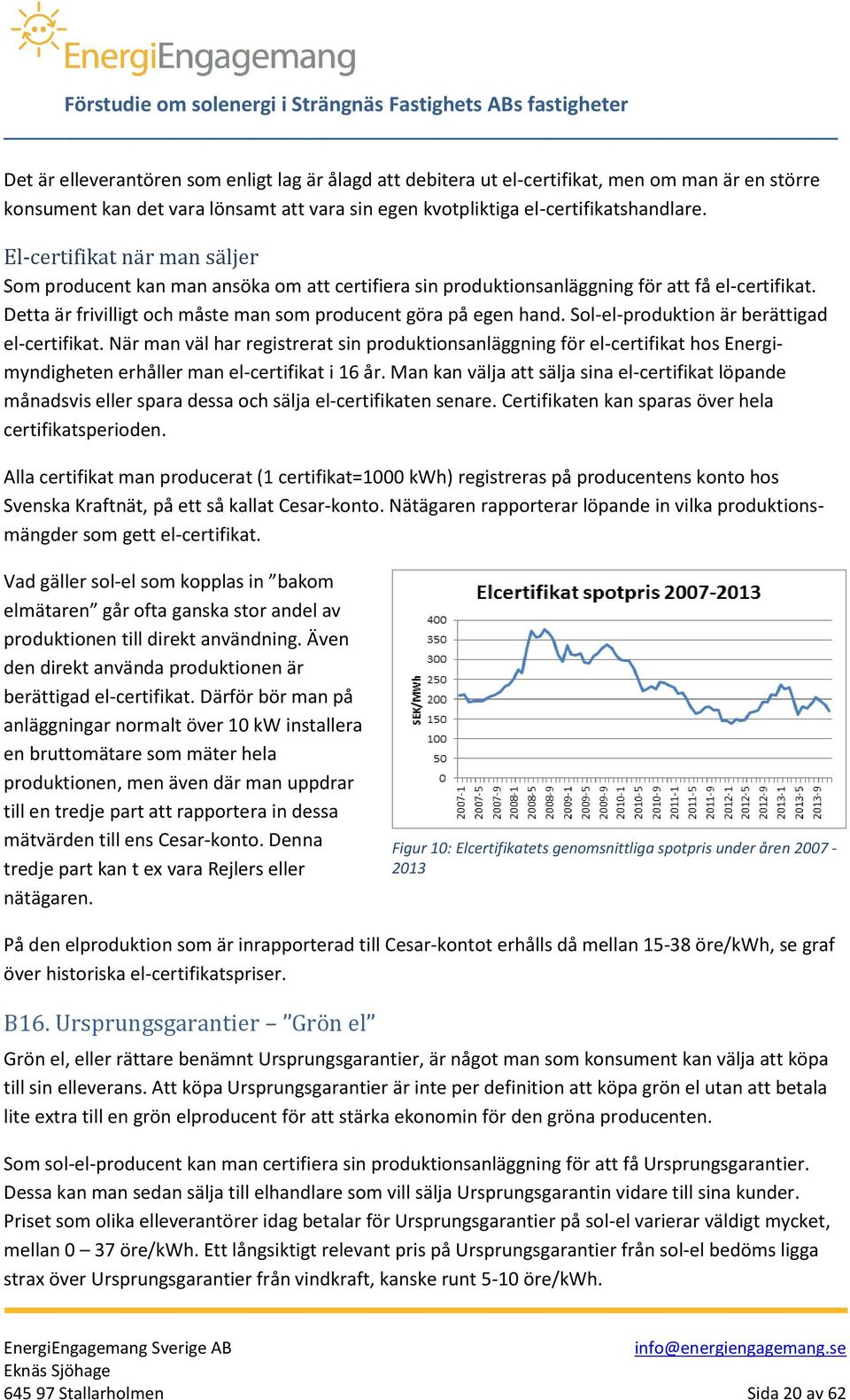 Sol-el-produktion är berättigad el-certifikat. När man väl har registrerat sin produktionsanläggning för el-certifikat hos Energimyndigheten erhåller man el-certifikat i 16 år.