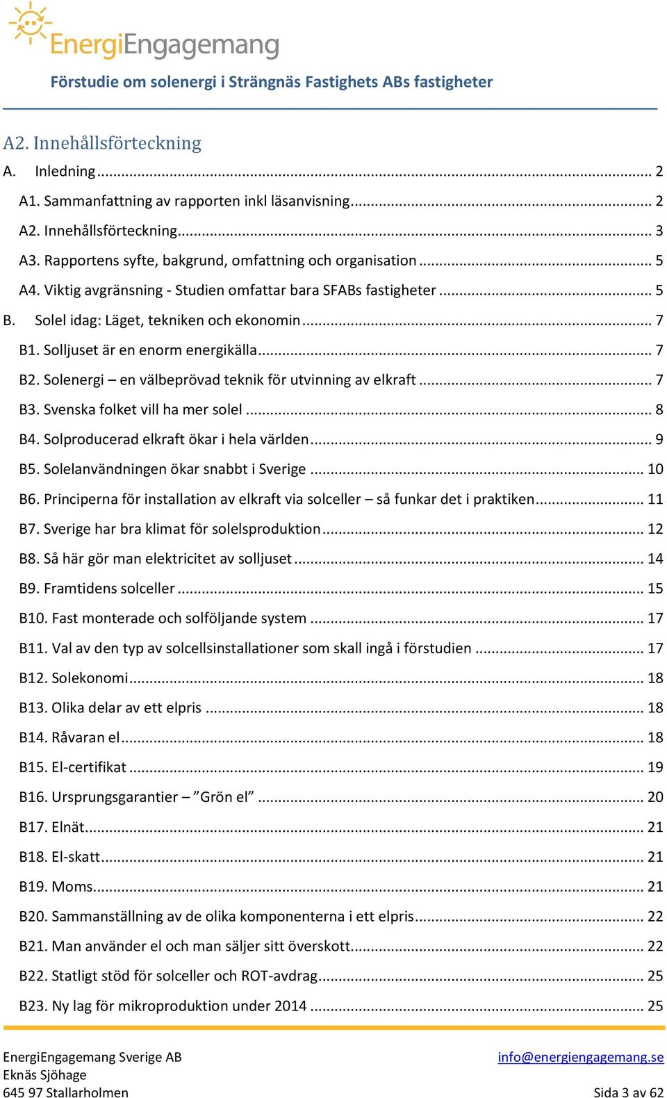 Solenergi en välbeprövad teknik för utvinning av elkraft... 7 B3. Svenska folket vill ha mer solel... 8 B4. Solproducerad elkraft ökar i hela världen... 9 B5. Solelanvändningen ökar snabbt i Sverige.