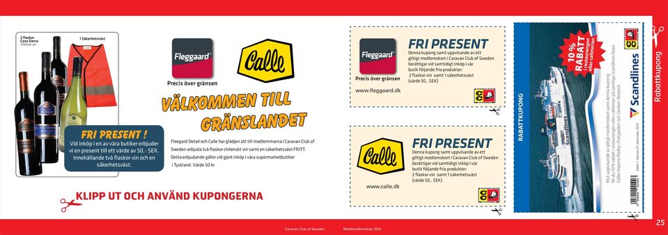 FRITT. Detta erbjudande gäller vid gjort inköp i våra supermarketbutiker i Tyskland. Värde 50 kr KLIPP UT OCH ANVÄND KUPONGERNA Fleggaard Precis över gränsen www.fleggaard.