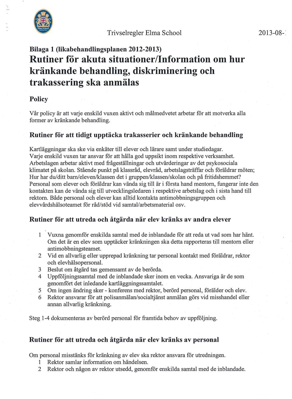 Rutiner for att tidigt upptacka trakasserier och krankande behandling Kartlaggningar ska ske via enkater till elever och larare samt under studiedagar.