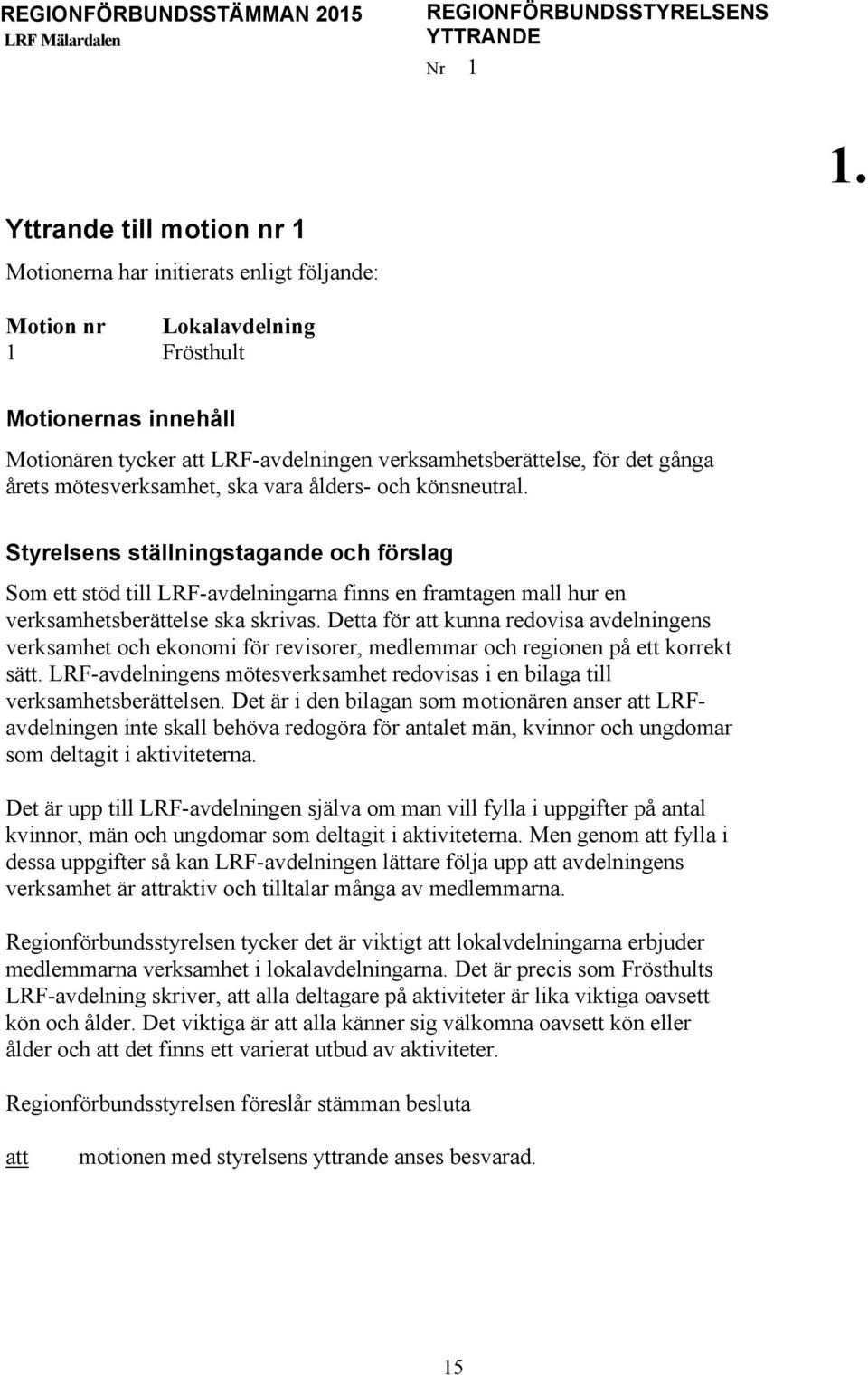 Styrelsens ställningstagande och förslag Som ett stöd till LRF-avdelningarna finns en framtagen mall hur en verksamhetsberättelse ska skrivas.