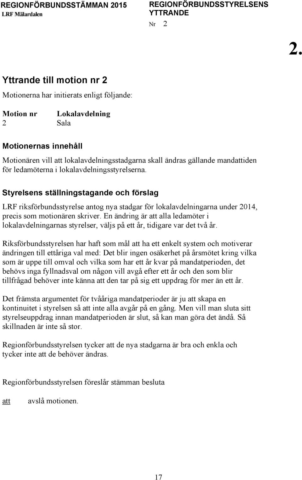 ledamöterna i lokalavdelningsstyrelserna. Styrelsens ställningstagande och förslag LRF riksförbundsstyrelse antog nya stadgar för lokalavdelningarna under 2014, precis som motionären skriver.