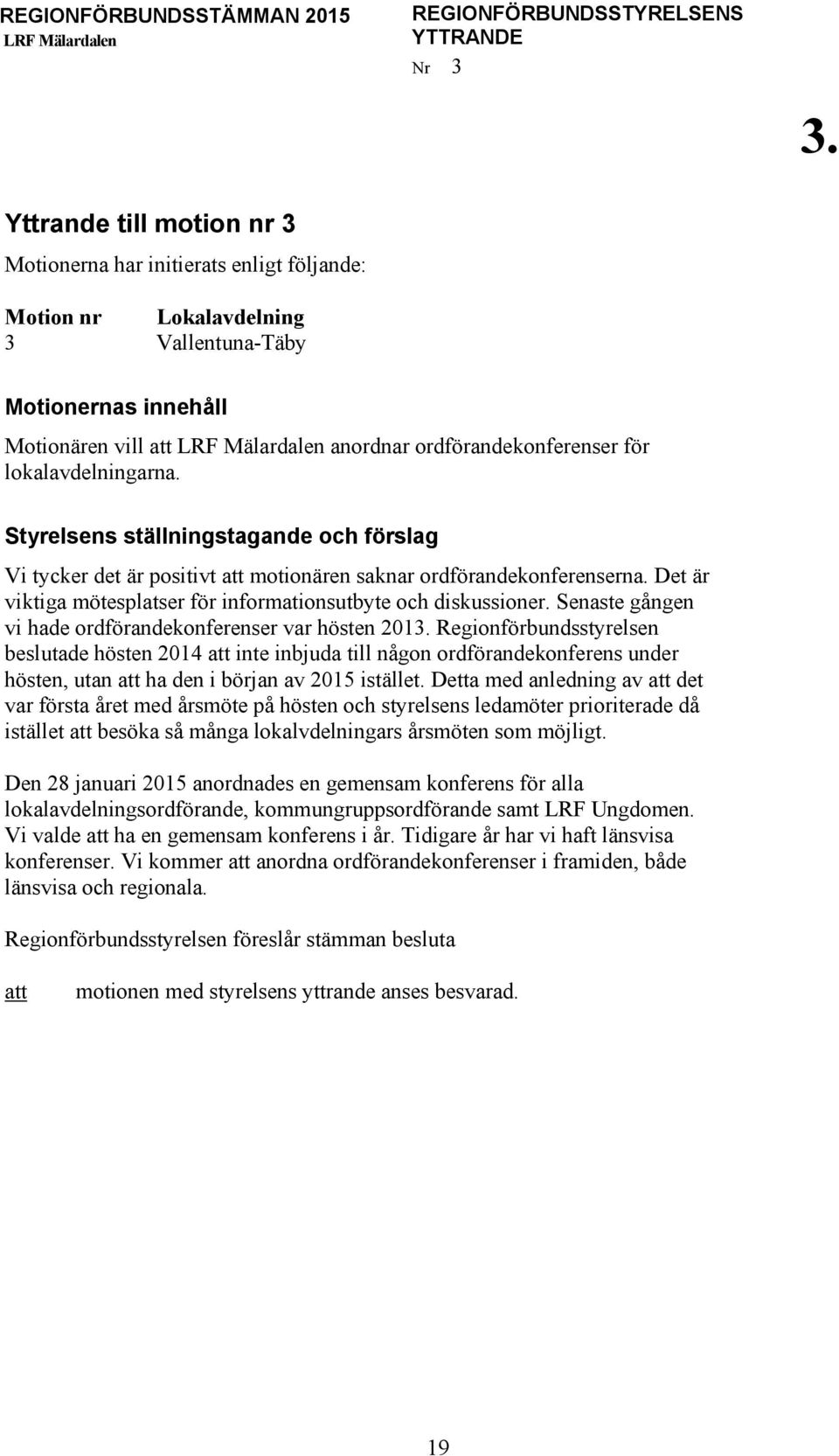 lokalavdelningarna. Styrelsens ställningstagande och förslag Vi tycker det är positivt motionären saknar ordförandekonferenserna. Det är viktiga mötesplatser för informationsutbyte och diskussioner.