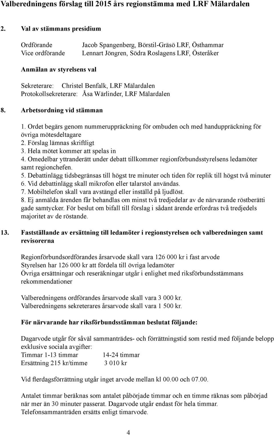 Benfalk, LRF Mälardalen Protokollsekreterare: Åsa Wärlinder, LRF Mälardalen 8. Arbetsordning vid stämman 1.