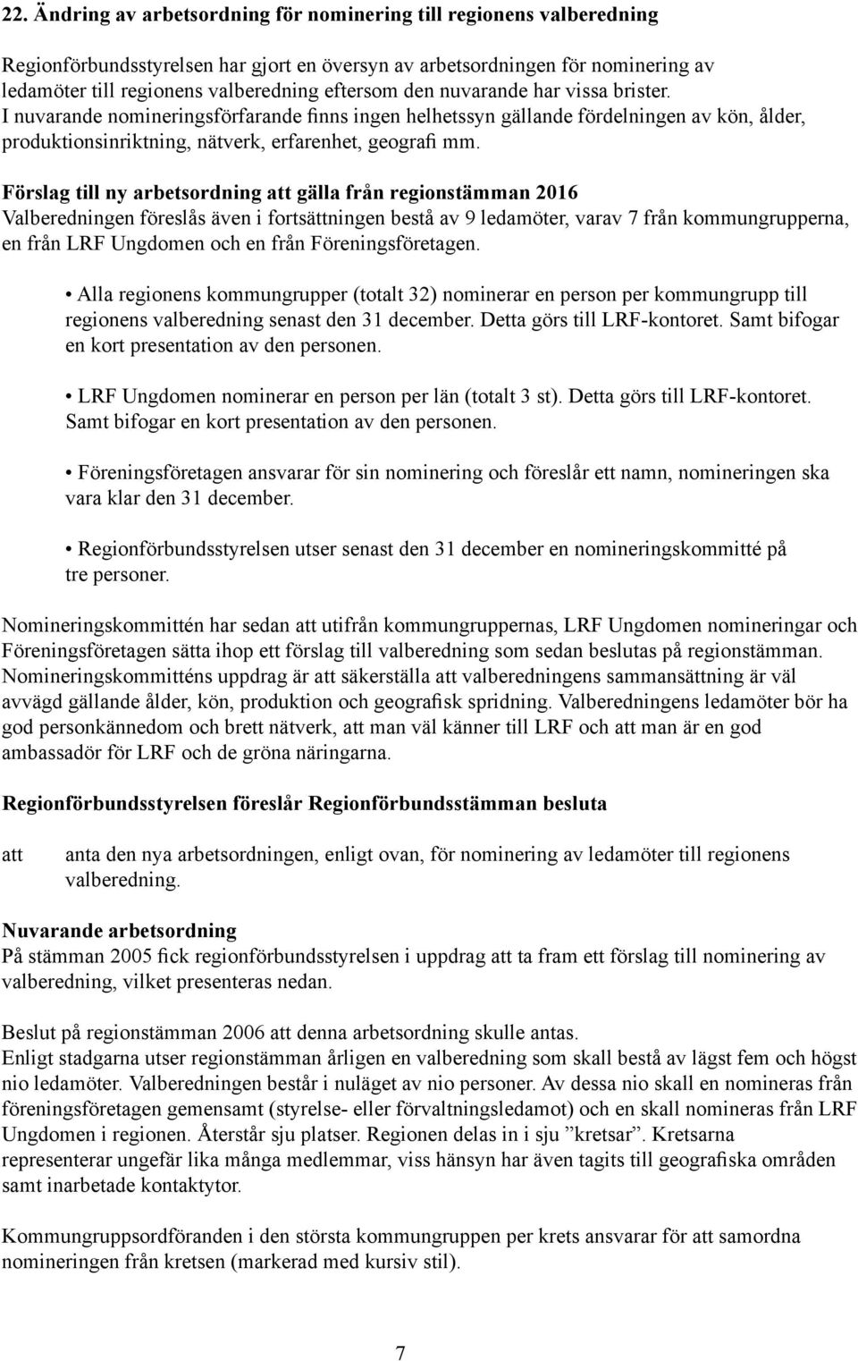 Förslag till ny arbetsordning gälla från regionstämman 2016 Valberedningen föreslås även i fortsättningen bestå av 9 ledamöter, varav 7 från kommungrupperna, en från LRF Ungdomen och en från