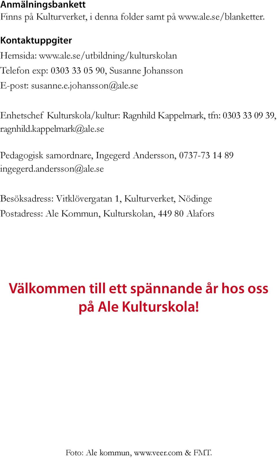 se Enhetschef Kulturskola/kultur: Ragnhild Kappelmark, tfn: 0303 33 09 39, ragnhild.kappelmark@ale.