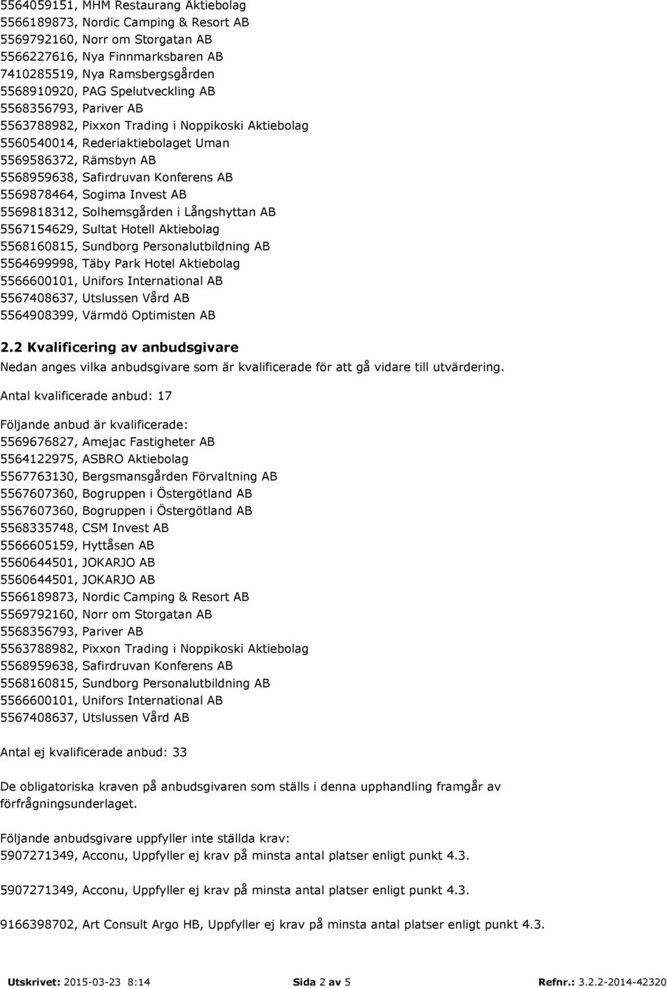 2 Kvalificering av anbudsgivare Nedan anges vilka anbudsgivare som är kvalificerade för att gå vidare till utvärdering.