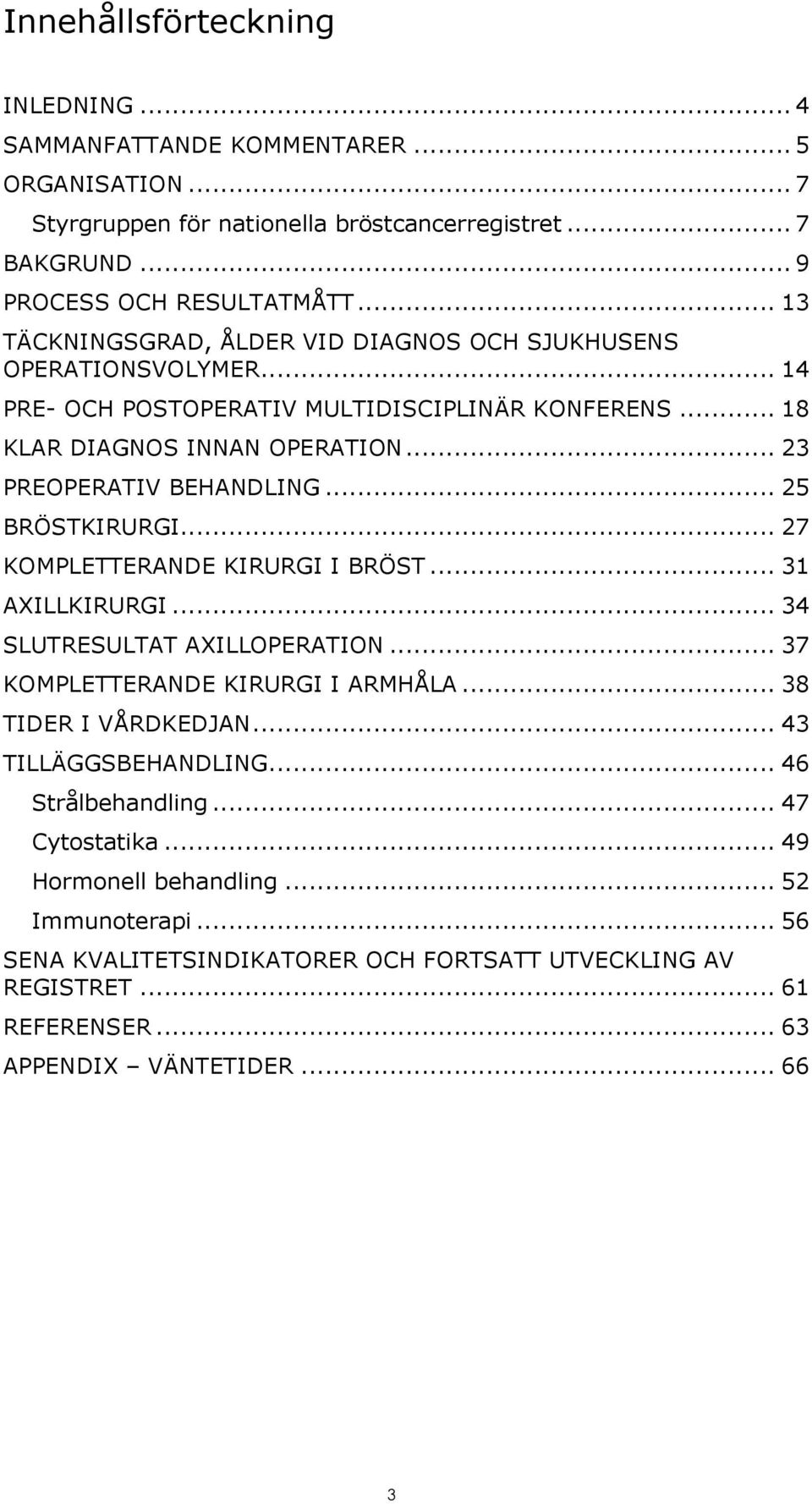 .. 25 BRÖSTKIRURGI... 27 KOMPLETTERANDE KIRURGI I BRÖST... 31 AXILLKIRURGI... 34 SLUTRESULTAT AXILLOPERATION... 37 KOMPLETTERANDE KIRURGI I ARMHÅLA... 38 TIDER I VÅRDKEDJAN.