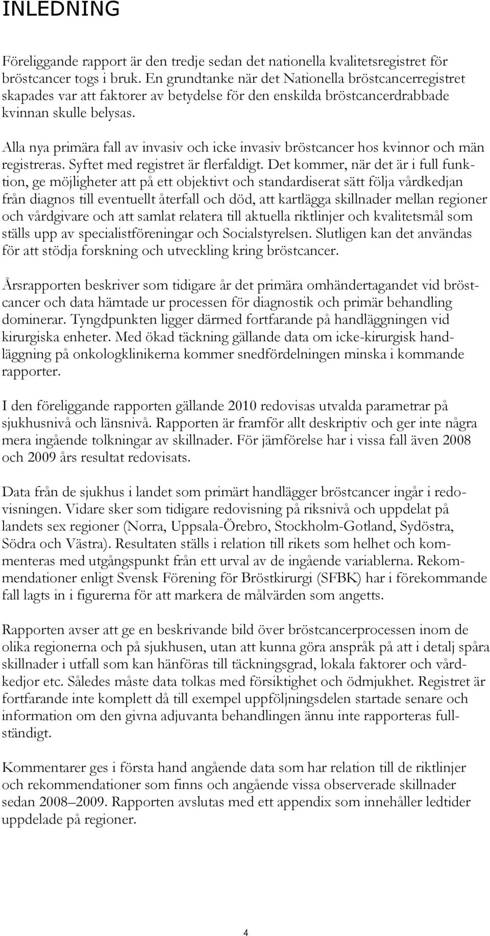 Alla nya primära fall av invasiv och icke invasiv bröstcancer hos kvinnor och män registreras. Syftet med registret är flerfaldigt.