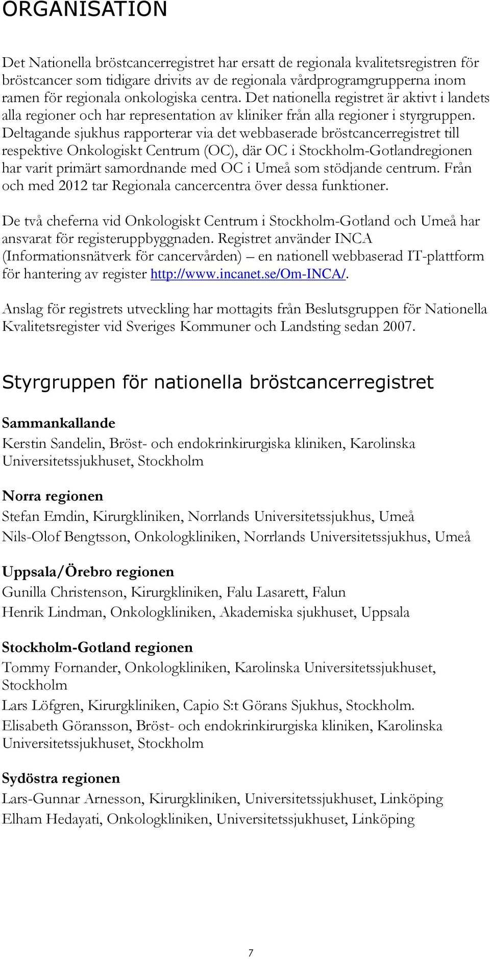 Deltagande sjukhus rapporterar via det webbaserade bröstcancerregistret till respektive Onkologiskt Centrum (OC), där OC i Stockholm-Gotlandregionen har varit primärt samordnande med OC i Umeå som