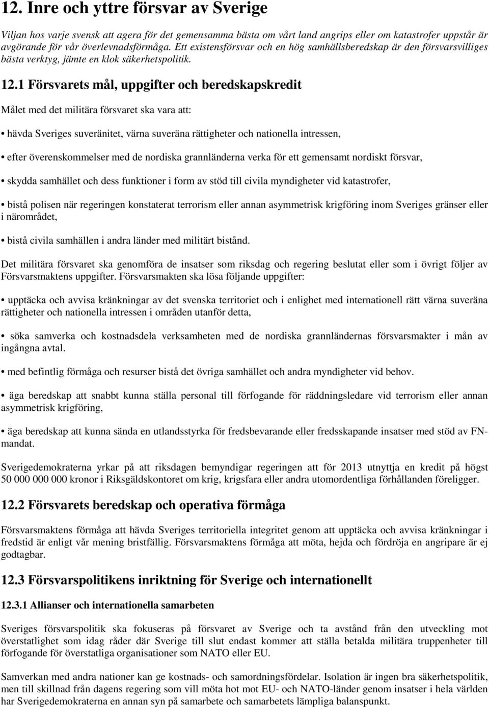 1 Försvarets mål, uppgifter och beredskapskredit Målet med det militära försvaret ska vara att: hävda Sveriges suveränitet, värna suveräna rättigheter och nationella intressen, efter överenskommelser