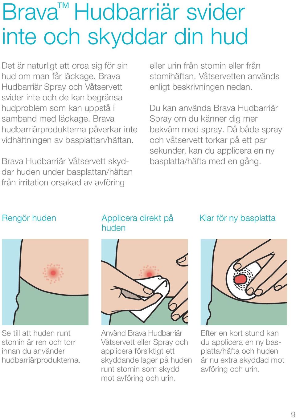 Brava Hudbarriär Våtservett skyddar huden under basplattan/häftan från irritation orsakad av avföring eller urin från stomin eller från stomihäftan. Våtservetten används enligt beskrivningen nedan.