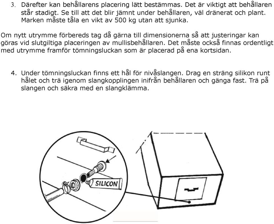 Om nytt utrymme förbereds tag då gärna till dimensionerna så att justeringar kan göras vid slutgiltiga placeringen av mullisbehållaren.