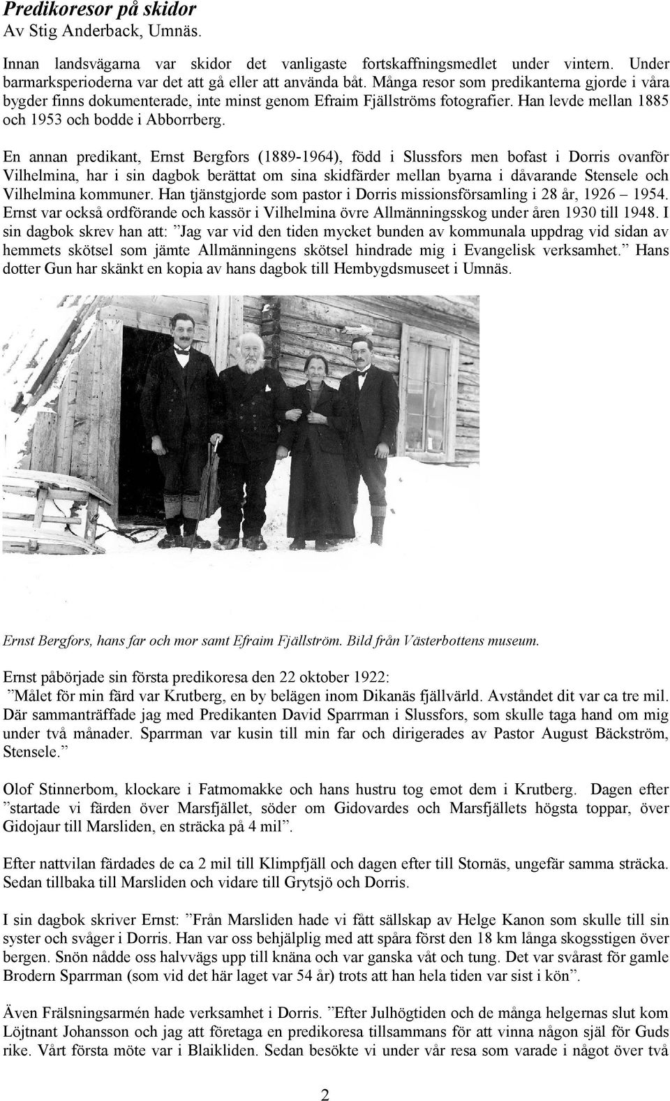En annan predikant, Ernst Bergfors (1889-1964), född i Slussfors men bofast i Dorris ovanför Vilhelmina, har i sin dagbok berättat om sina skidfärder mellan byarna i dåvarande Stensele och Vilhelmina