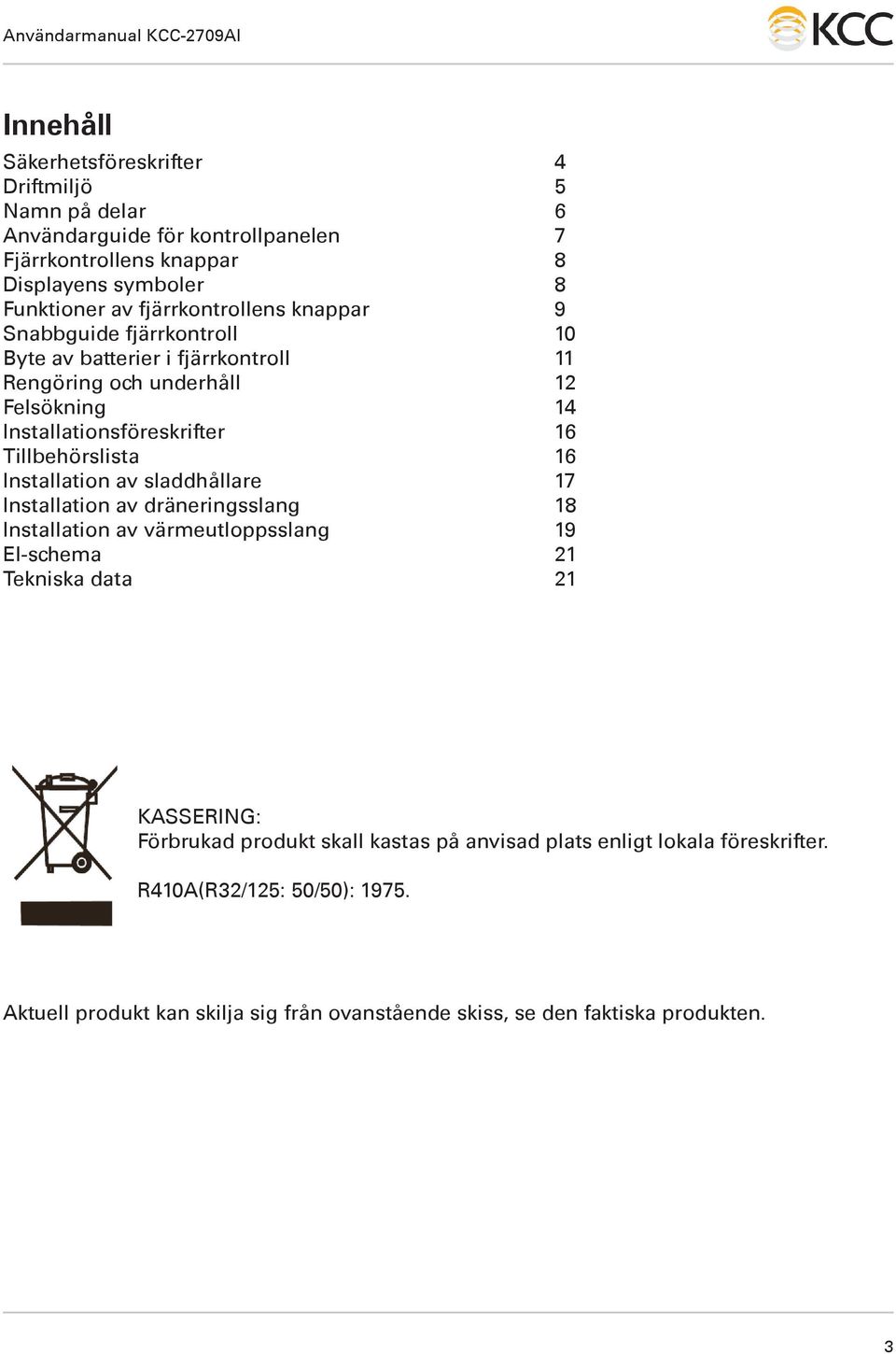 Tillbehörslista 16 Installation av sladdhållare 17 Installation av dräneringsslang 18 Installation av värmeutloppsslang 19 El-schema 21 Tekniska data 21 KASSERING: