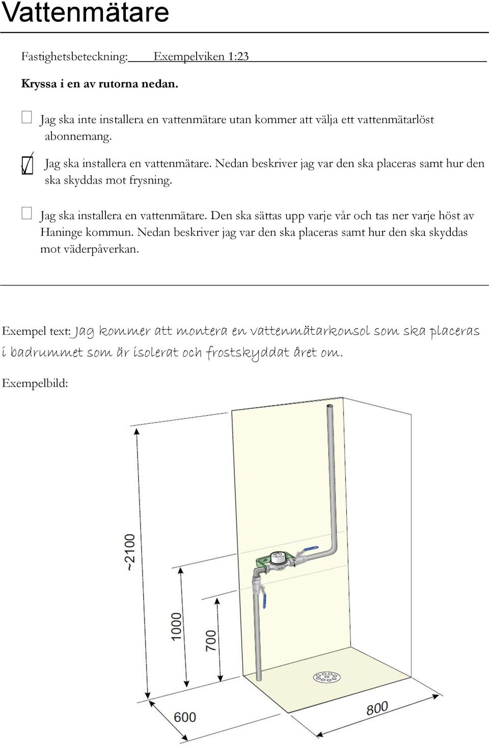 Nedan beskriver jag var den ska placeras samt hur den ska skyddas mot frysning. Jag ska installera en vattenmätare.