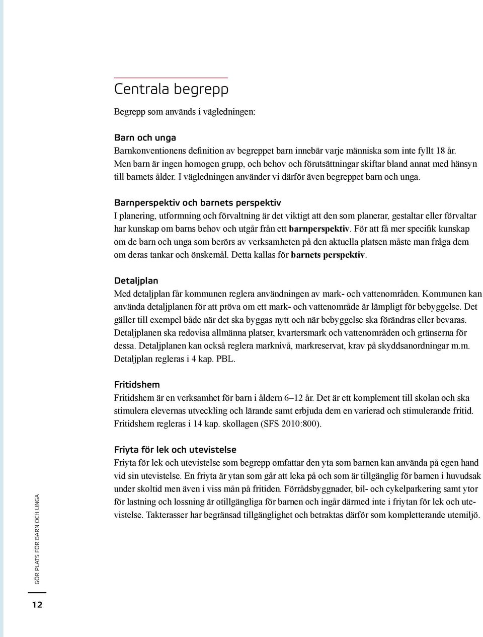 Barnperspektiv och barnets perspektiv I planering, utformning och förvaltning är det viktigt att den som planerar, gestaltar eller förvaltar har kunskap om barns behov och utgår från ett