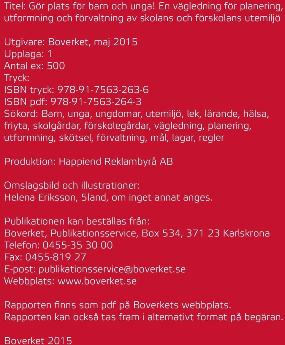 978-91-7563-264-3 Sökord: Barn, unga, ungdomar, utemiljö, lek, lärande, hälsa, friyta, skolgårdar, förskolegårdar, vägledning, planering, utformning, skötsel, förvaltning, mål, lagar, regler