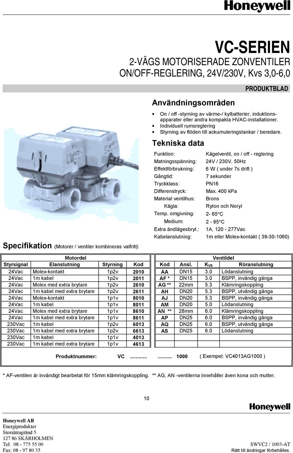 Kägelventil, on / off - reglering Matningsspänning: 24V / 230V, 50Hz Effektförbrukning: 6 W ( under 7s drift ) Gångtid: 7 sekunder Tryckklass: PN16 Differenstryck: Max.