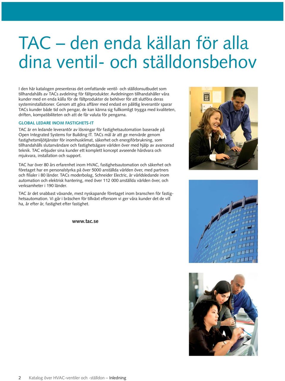 Genom att göra affärer med endast en pålitlig leverantör sparar TACs kunder både tid och pengar, de kan känna sig fullkomligt trygga med kvaliteten, driften, kompatibiliteten och att de får valuta