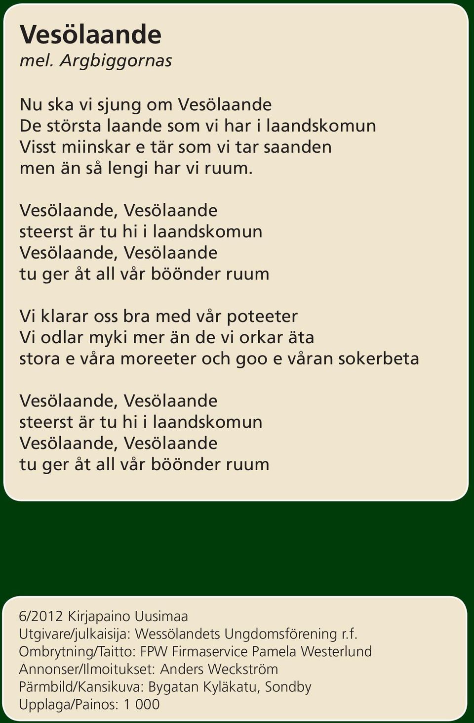 e våra moreeter och goo e våran sokerbeta Vesölaande, Vesölaande steerst är tu hi i laandskomun Vesölaande, Vesölaande tu ger åt all vår böönder ruum 6/2012 Kirjapaino Uusimaa