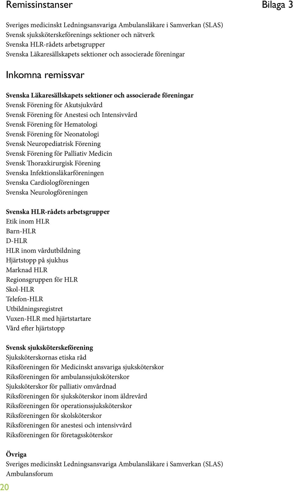 och Intensivvård Svensk Förening för Hematologi Svensk Förening för Neonatologi Svensk Neuropediatrisk Förening Svensk Förening för Palliativ Medicin Svensk Thoraxkirurgisk Förening Svenska