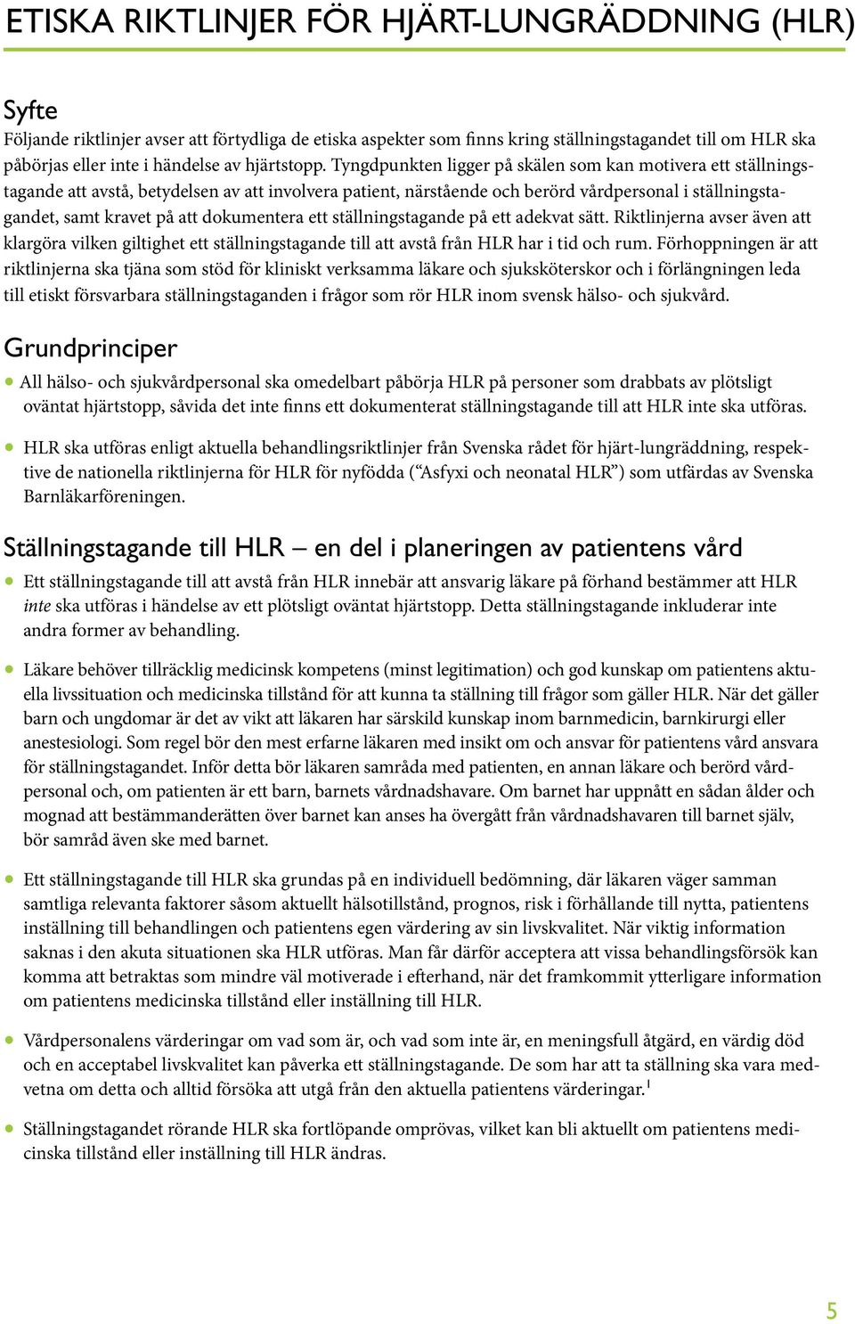 Tyngdpunkten ligger på skälen som kan motivera ett ställningstagande att avstå, betydelsen av att involvera patient, närstående och berörd vårdpersonal i ställningstagandet, samt kravet på att