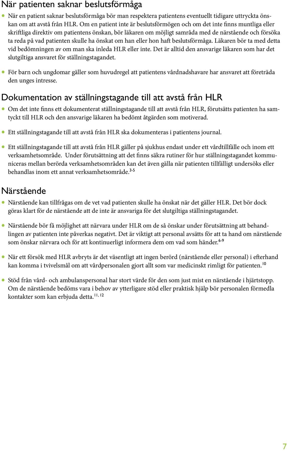 patienten skulle ha önskat om han eller hon haft beslutsförmåga. Läkaren bör ta med detta vid bedömningen av om man ska inleda HLR eller inte.