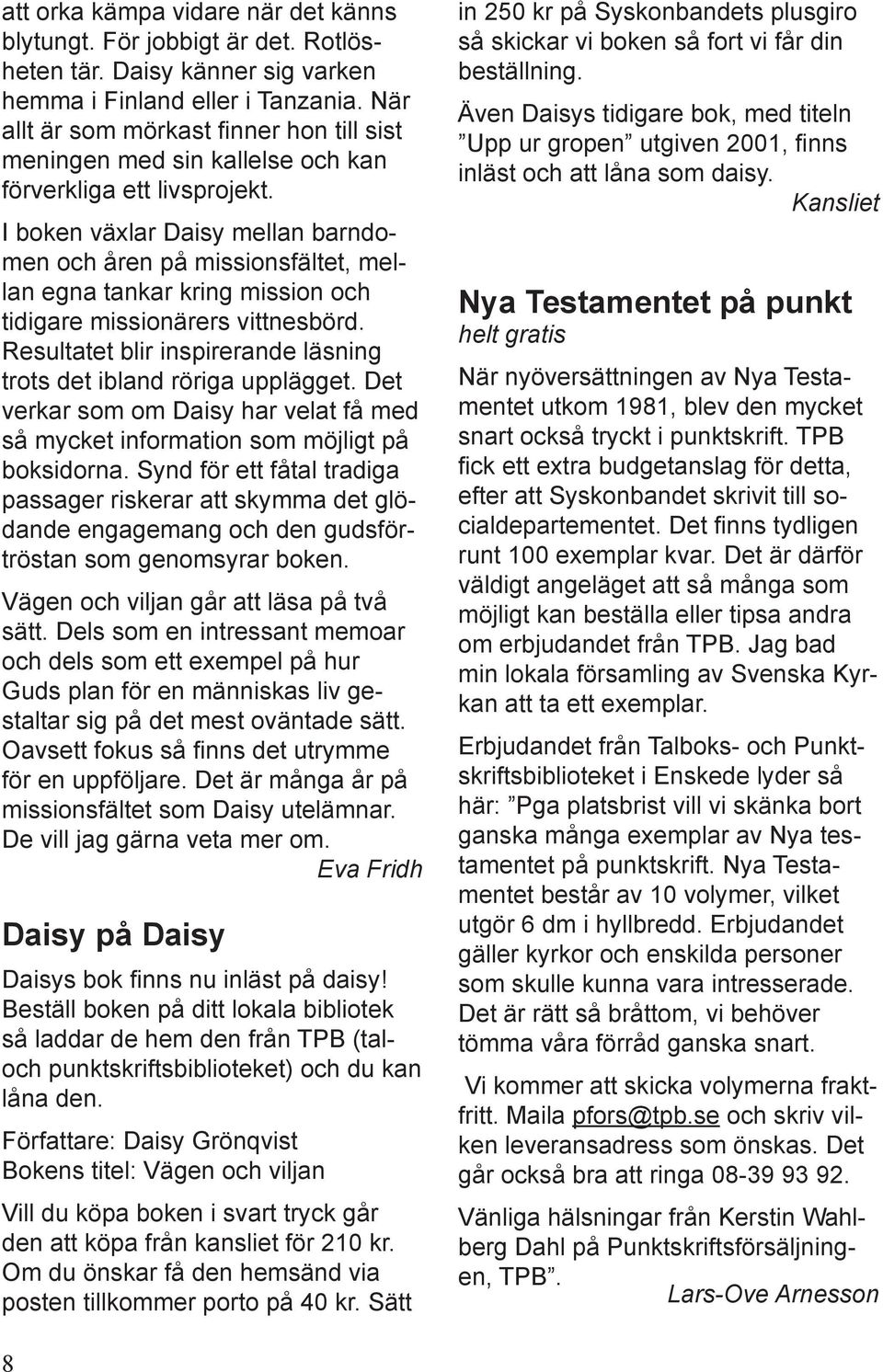 I boken växlar Daisy mellan barndomen och åren på missionsfältet, mellan egna tankar kring mission och tidigare missionärers vittnesbörd.