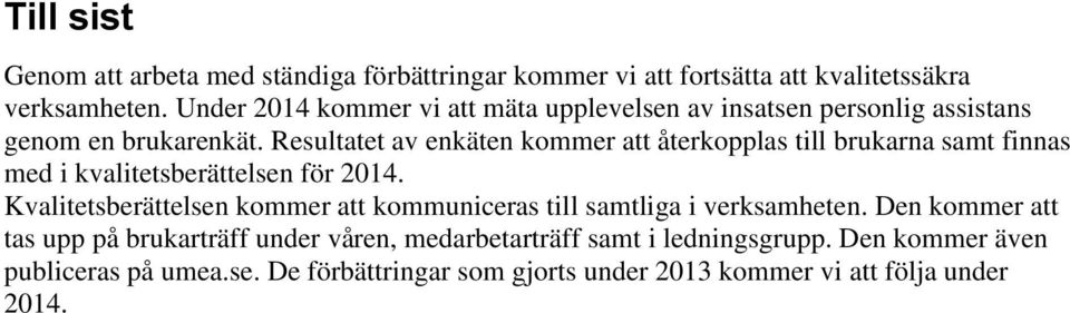 Resultatet av enkäten kommer att återkopplas till brukarna samt finnas med i kvalitetsberättelsen för 2014.