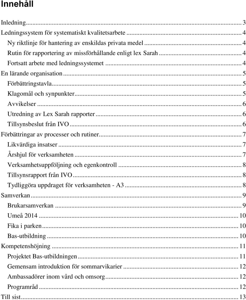 .. 6 Tillsynsbeslut från IVO... 6 Förbättringar av processer och rutiner... 7 Likvärdiga insatser... 7 Årshjul för verksamheten... 7 Verksamhetsuppföljning och egenkontroll.