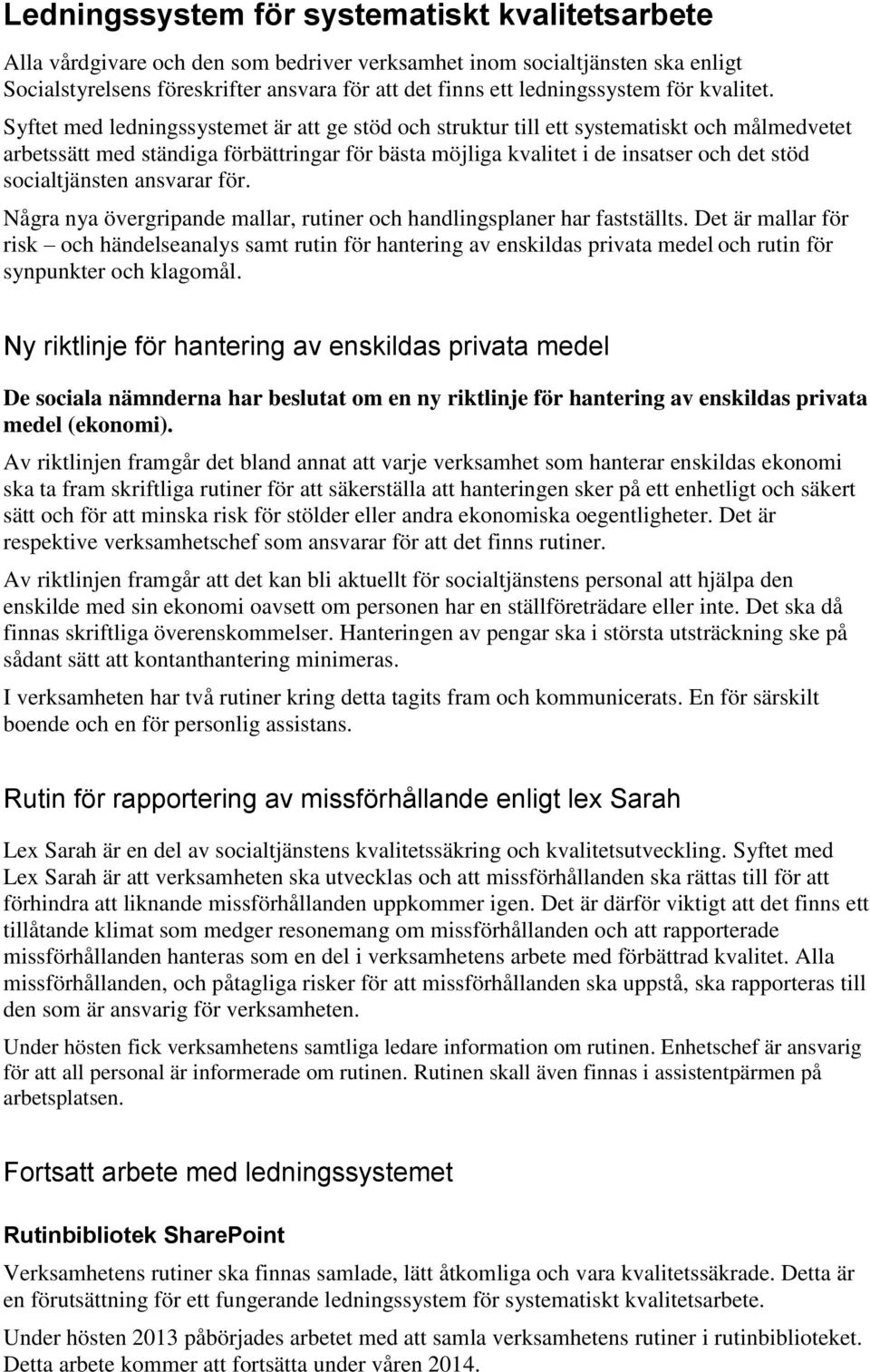 Syftet med ledningssystemet är att ge stöd och struktur till ett systematiskt och målmedvetet arbetssätt med ständiga förbättringar för bästa möjliga kvalitet i de insatser och det stöd