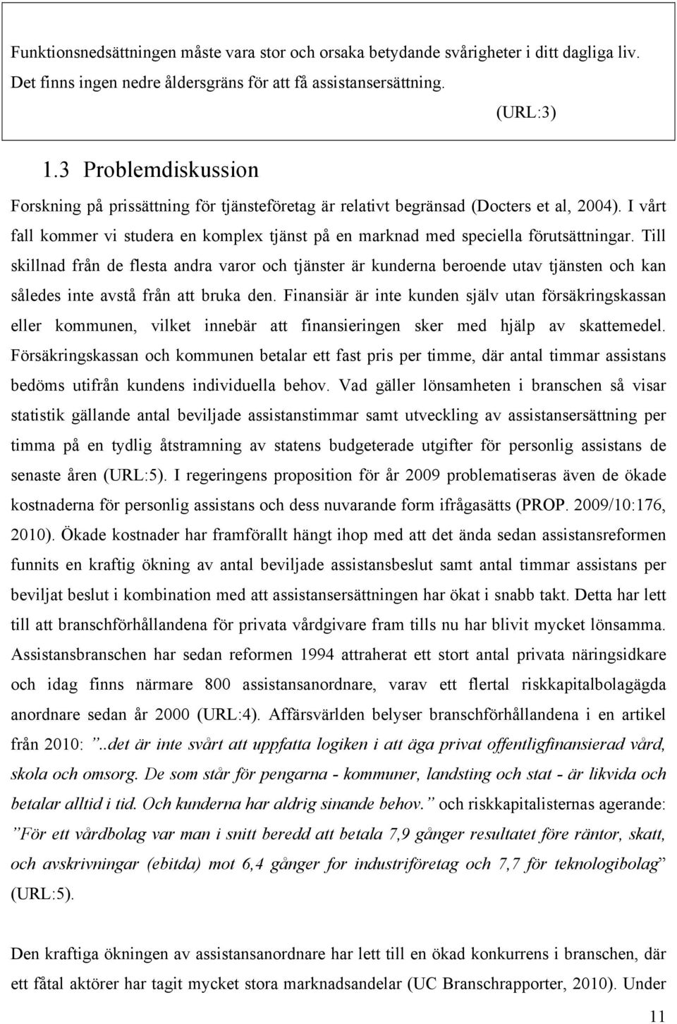 I vårt fall kommer vi studera en komplex tjänst på en marknad med speciella förutsättningar.