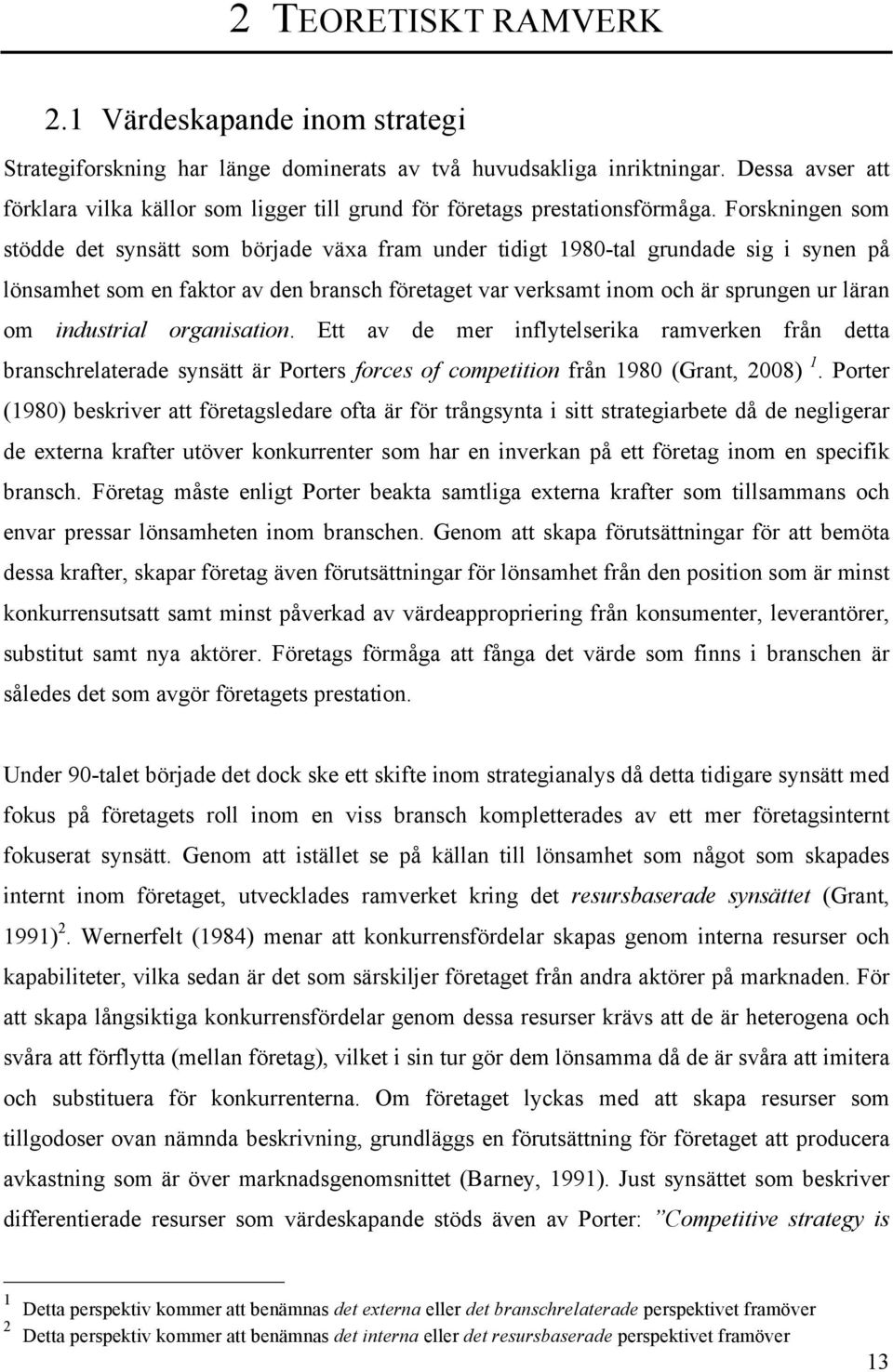 Forskningen som stödde det synsätt som började växa fram under tidigt 1980-tal grundade sig i synen på lönsamhet som en faktor av den bransch företaget var verksamt inom och är sprungen ur läran om