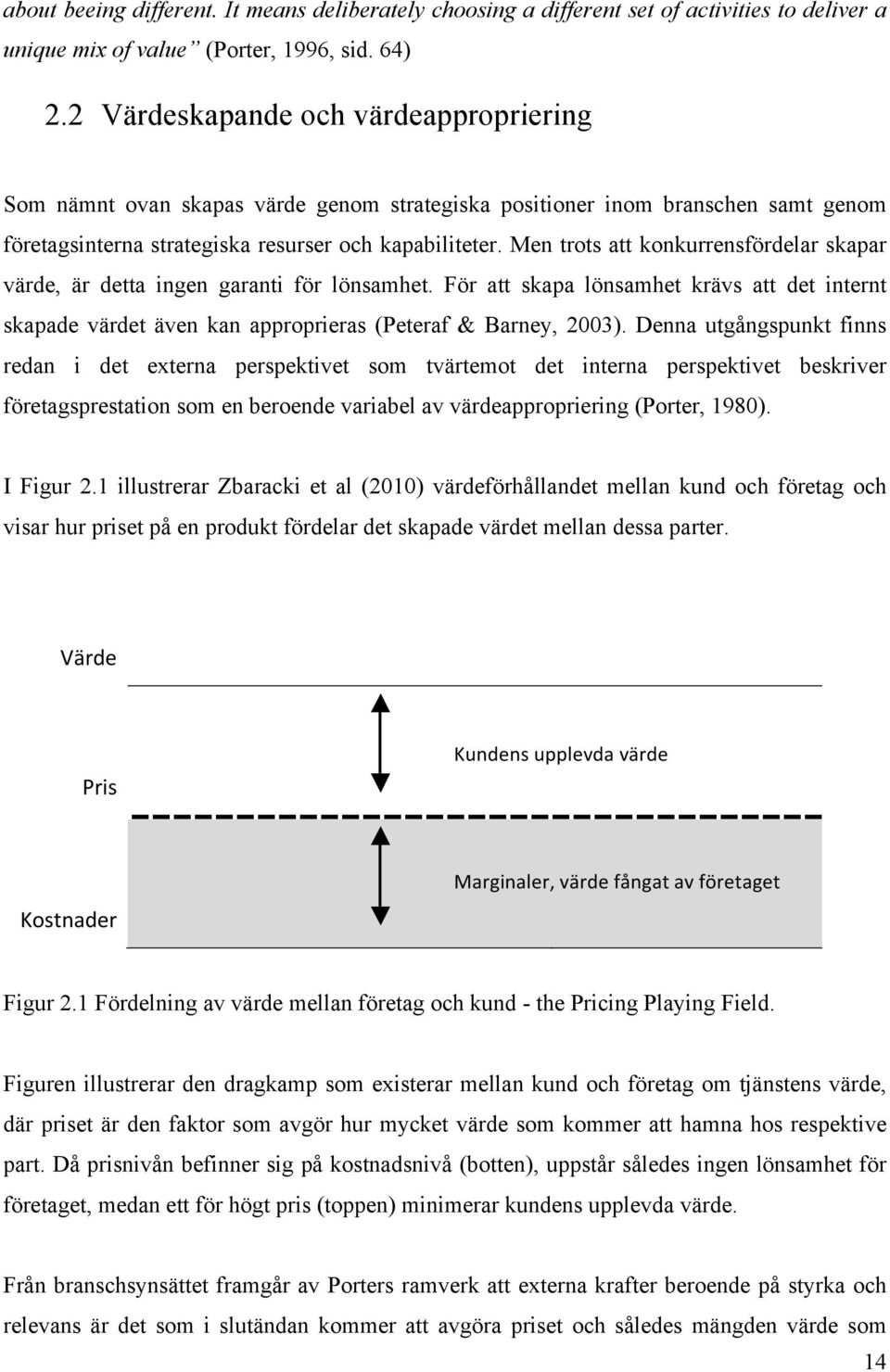 Men trots att konkurrensfördelar skapar värde, är detta ingen garanti för lönsamhet. För att skapa lönsamhet krävs att det internt skapade värdet även kan approprieras (Peteraf & Barney, 2003).