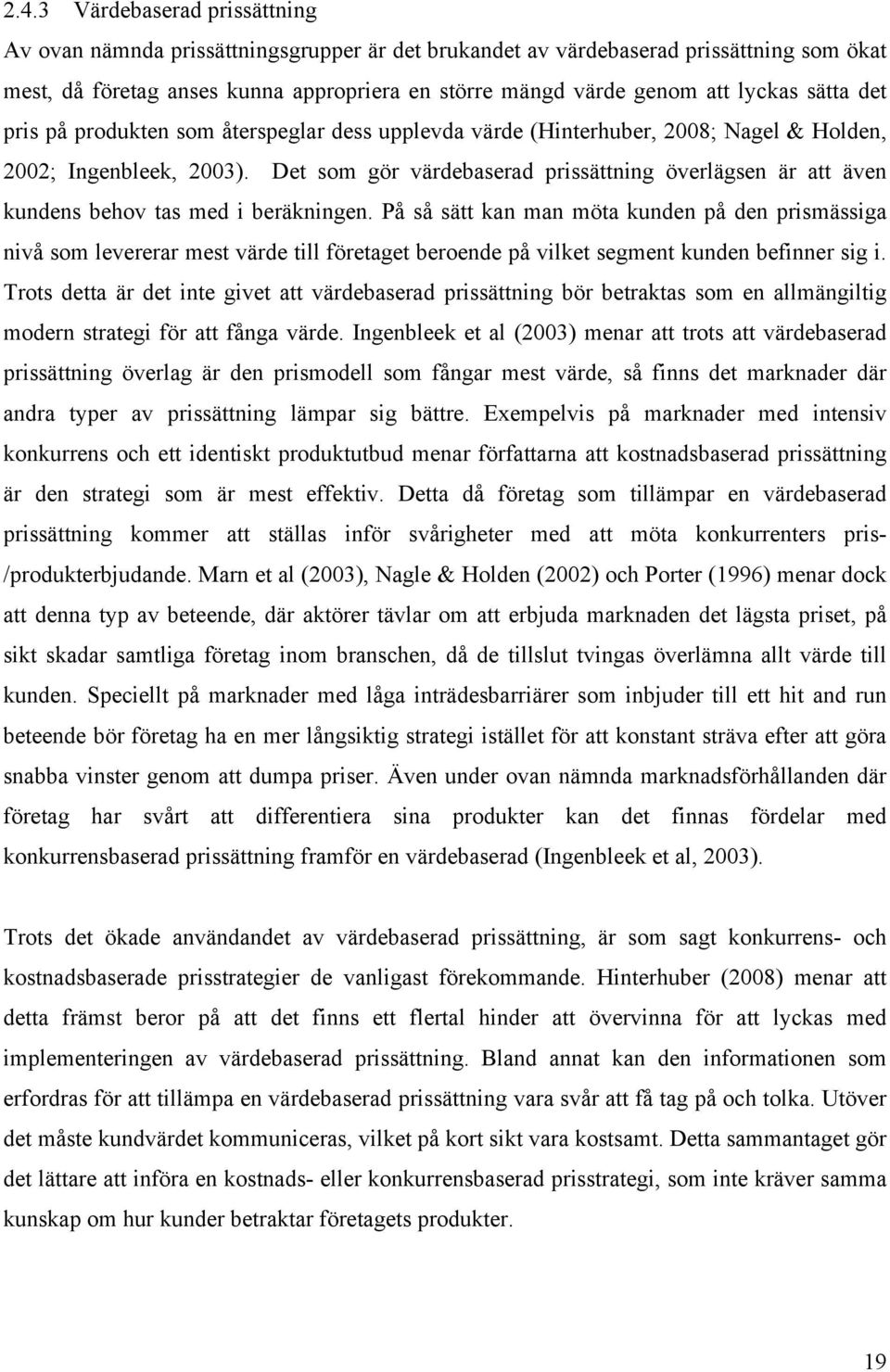 Det som gör värdebaserad prissättning överlägsen är att även kundens behov tas med i beräkningen.