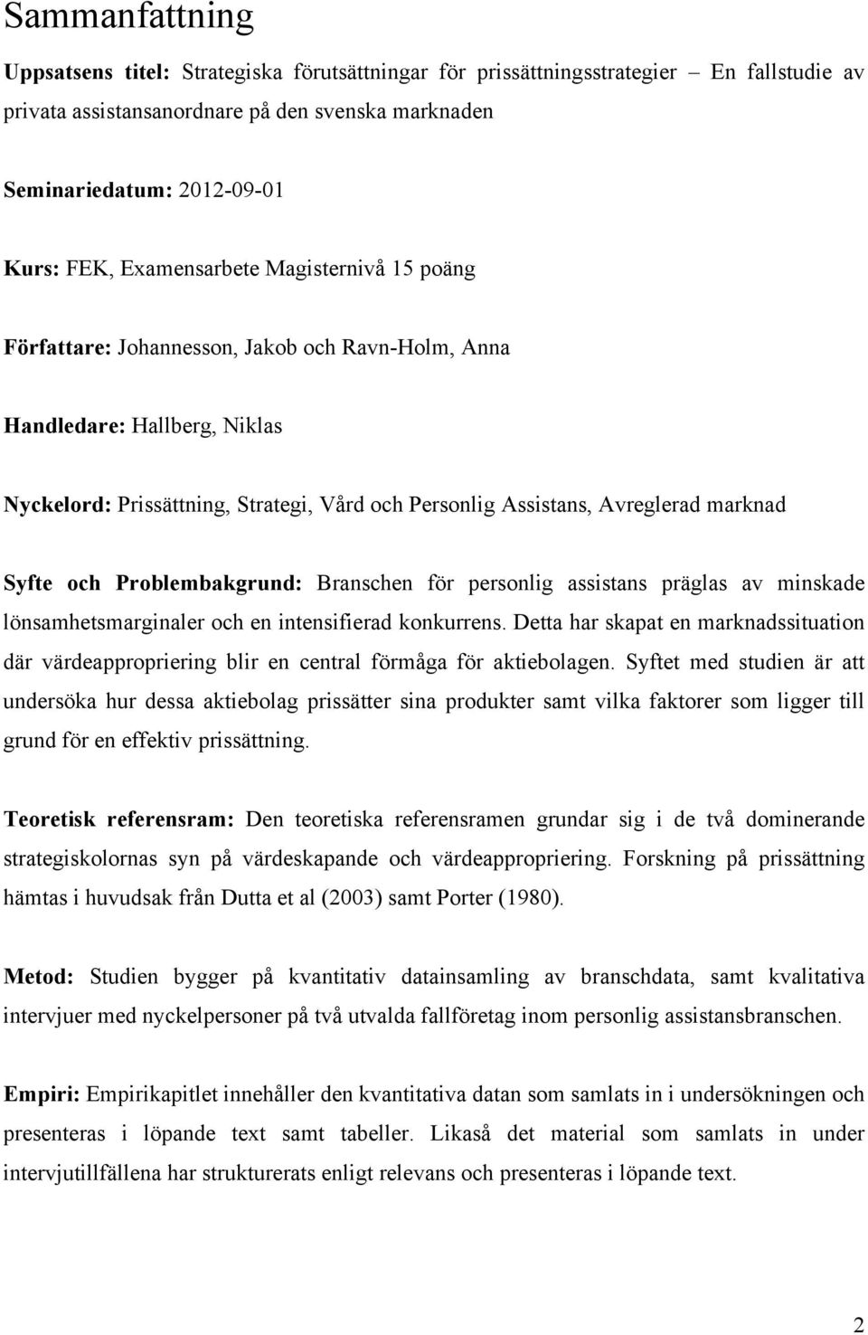 Syfte och Problembakgrund: Branschen för personlig assistans präglas av minskade lönsamhetsmarginaler och en intensifierad konkurrens.