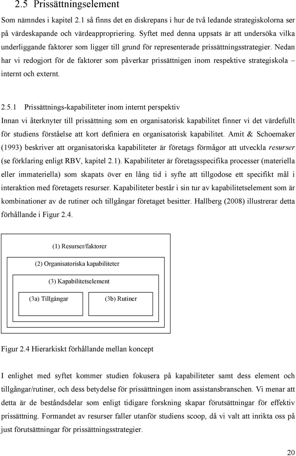 Nedan har vi redogjort för de faktorer som påverkar prissättnigen inom respektive strategiskola internt och externt. 2.5.