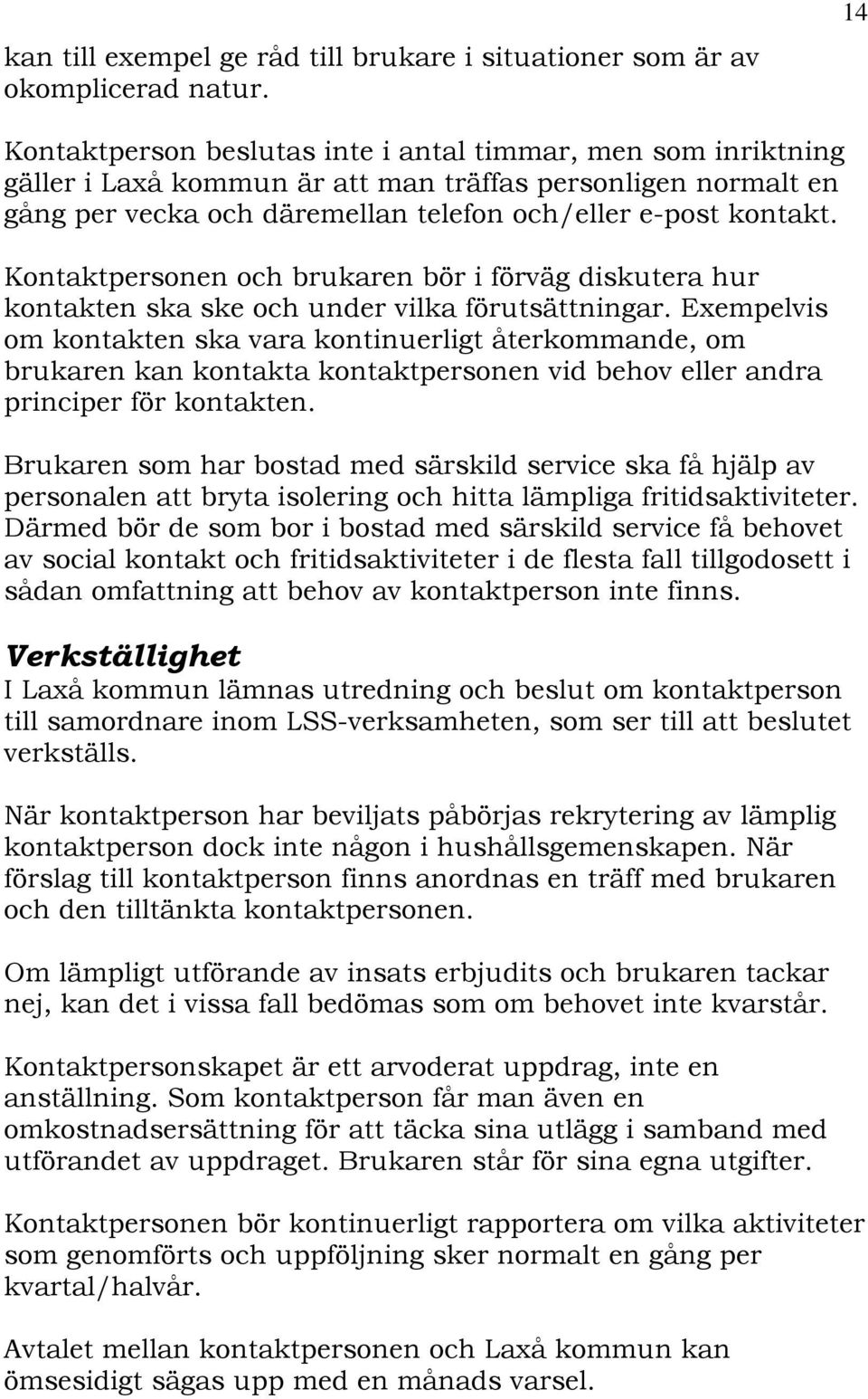 Kontaktpersonen och brukaren bör i förväg diskutera hur kontakten ska ske och under vilka förutsättningar.