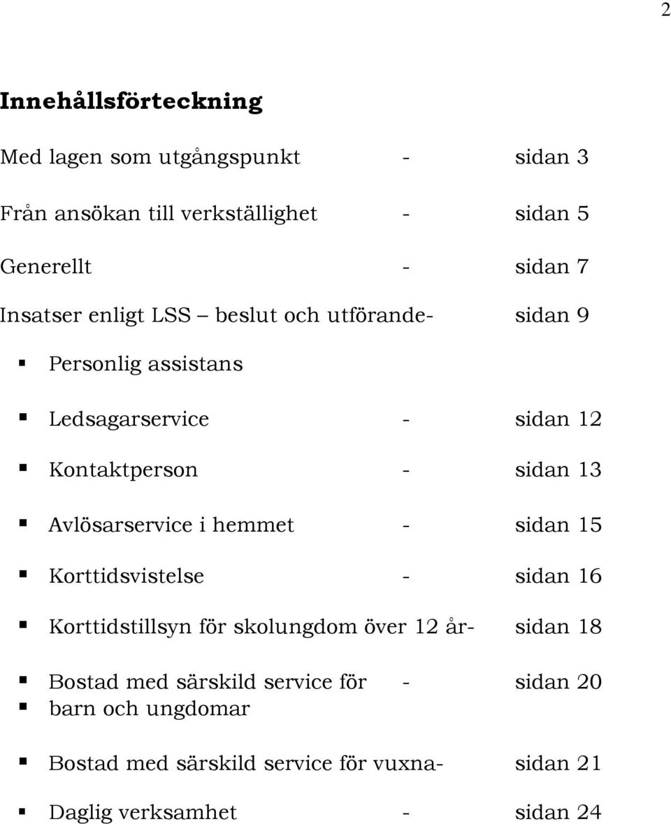 Avlösarservice i hemmet - sidan 15 Korttidsvistelse - sidan 16 Korttidstillsyn för skolungdom över 12 år- sidan 18 Bostad