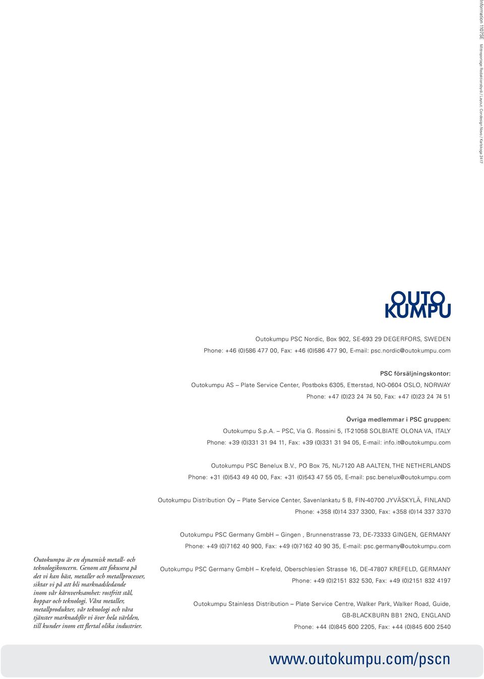 com PSC försäljningskontor: Outokumpu AS Plate Service Center, Postboks 6305, Etterstad, NO-0604 OSLO, NORWAY Phone: +47 (0)23 24 74 50, Fax: +47 (0)23 24 74 51 Övriga medlemmar i PSC gruppen: