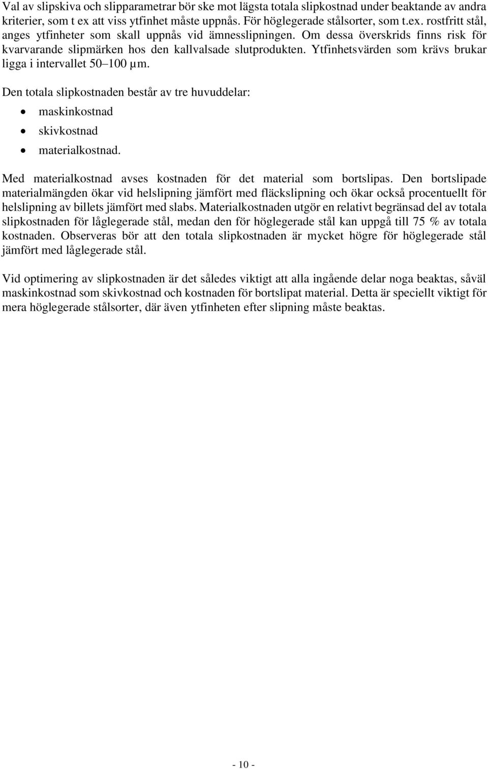 Den totala slipkostnaden består av tre huvuddelar: maskinkostnad skivkostnad materialkostnad. Med materialkostnad avses kostnaden för det material som bortslipas.