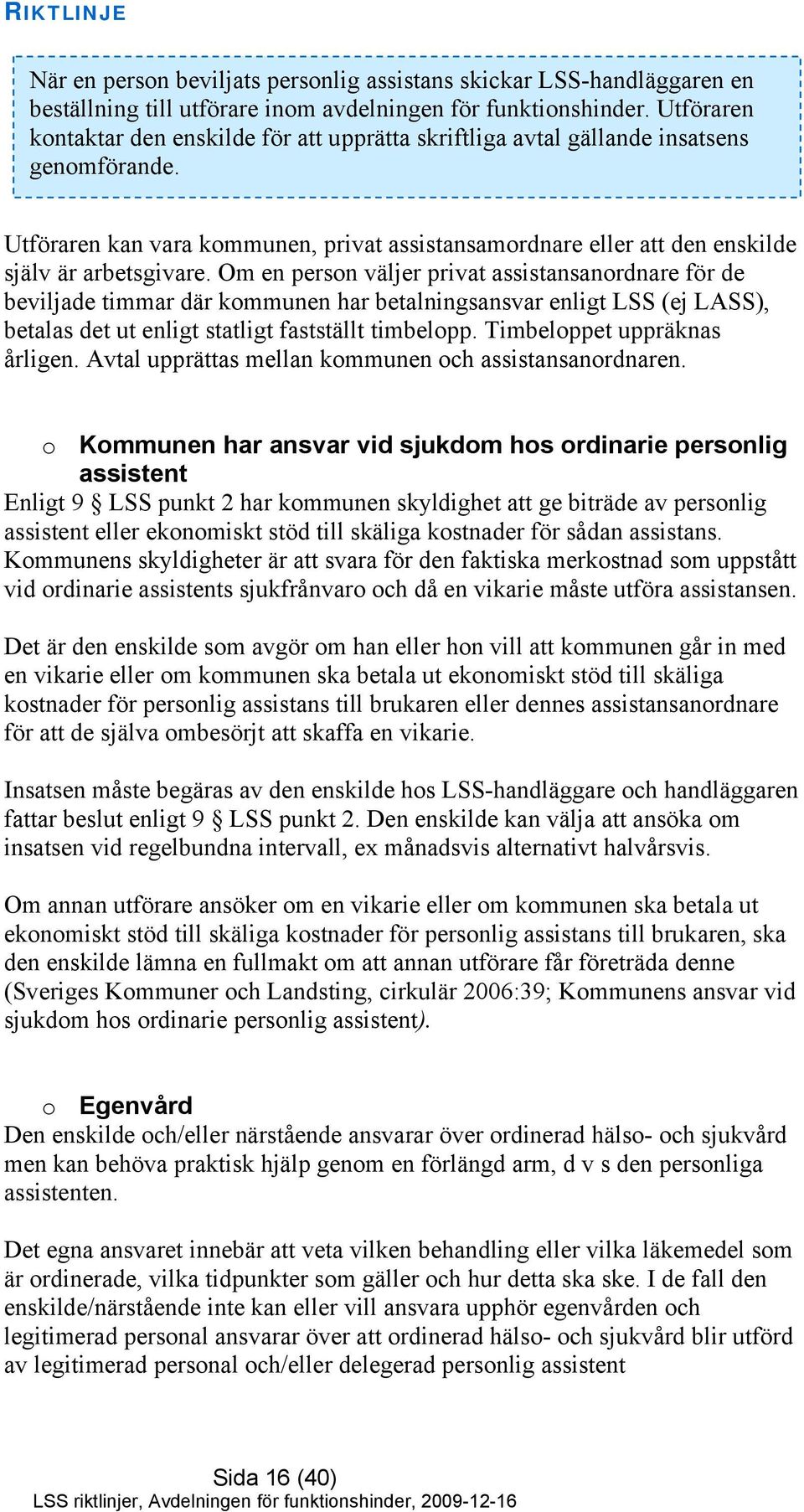 o Annan utförare Utföraren kan vara kommunen, privat assistansamordnare eller att den enskilde själv är arbetsgivare.