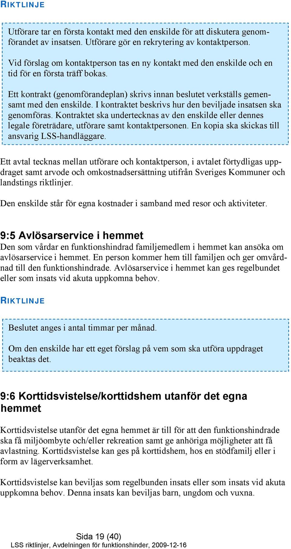 I kontraktet beskrivs hur den beviljade insatsen ska genomföras. Kontraktet ska undertecknas av den enskilde eller dennes legale företrädare, utförare samt kontaktpersonen.