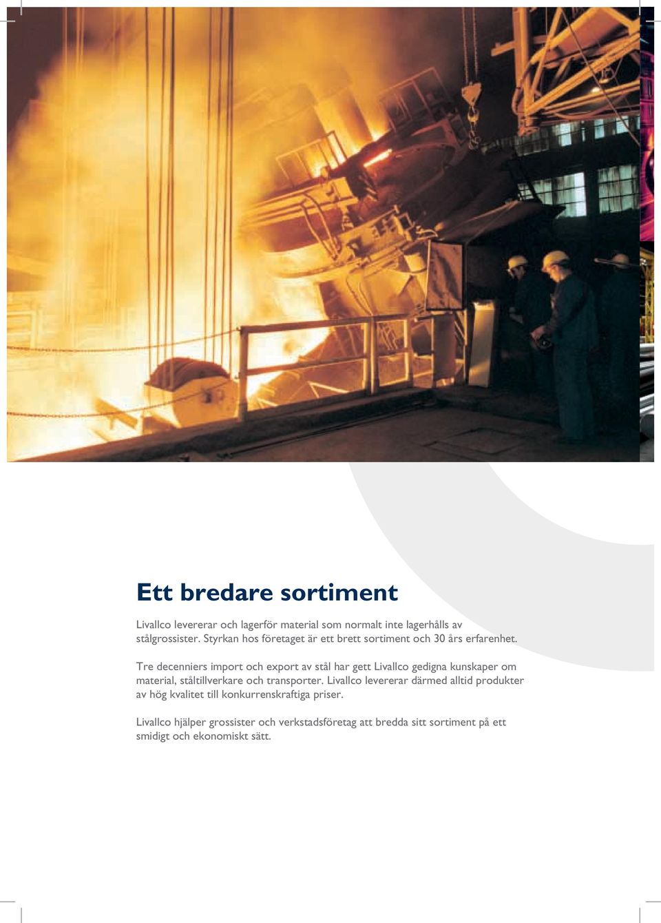 Tre decenniers import och export av stål har gett Livallco gedigna kunskaper om material, ståltillverkare och transporter.